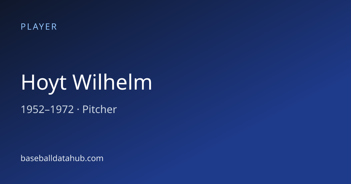Hoyt Wilhelm Stats, Bio & Career Records - Baseball Data Hub