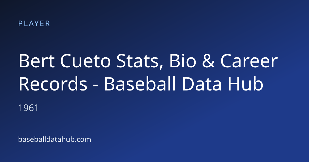 Bert Cueto Stats, Bio & Career Records - Baseball Data Hub