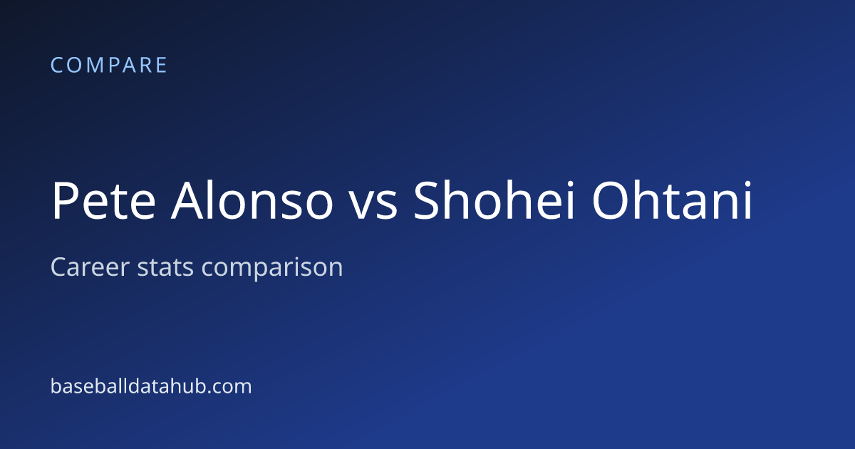 Pete Alonso vs Shohei Ohtani: Career Stats Comparison - Baseball Data Hub