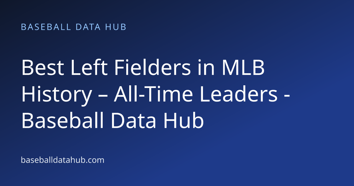 best-left-fielders-in-mlb-history-all-time-leaders-baseball-data-hub