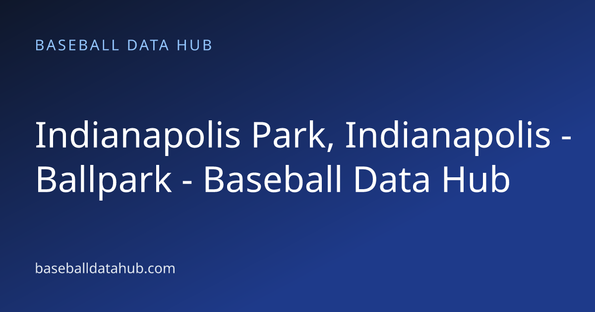 Indianapolis Park, Indianapolis - Ballpark - Baseball Data Hub