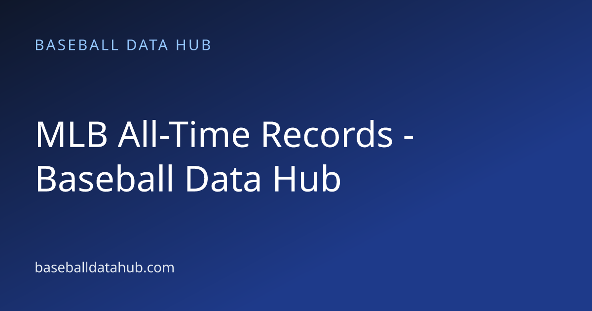MLB All-Time Records - Baseball Data Hub