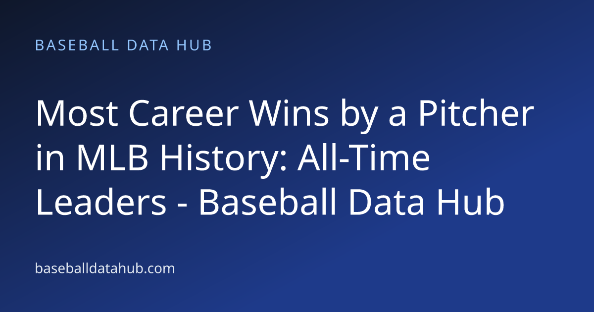 Most Career Wins by a Pitcher in MLB History: All-Time Leaders ...