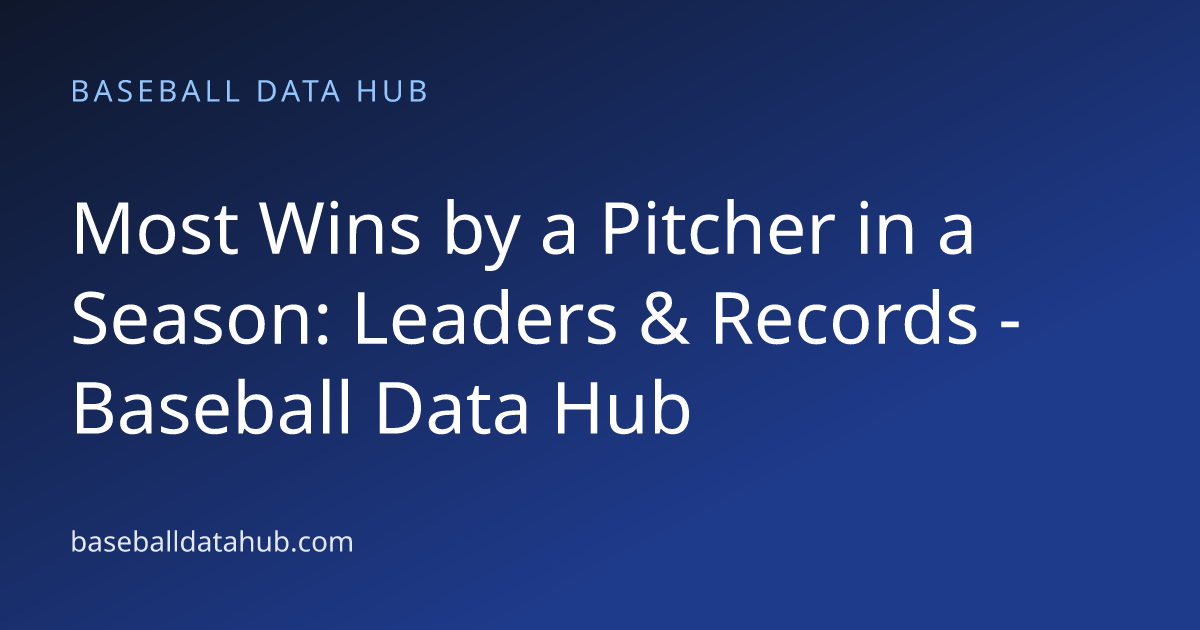 Most Wins by a Pitcher in a Season: Leaders & Records - Baseball Data Hub