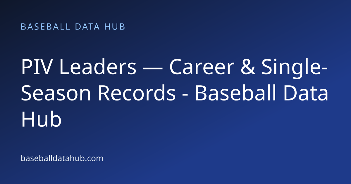 PIV Leaders — Career & Single-Season Records - Baseball Data Hub